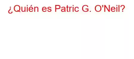 ¿Quién es Patric G. O'Neil?