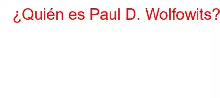 ¿Quién es Paul D. Wolfowits