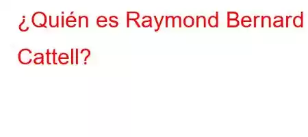 ¿Quién es Raymond Bernard Cattell