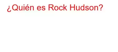 ¿Quién es Rock Hudson