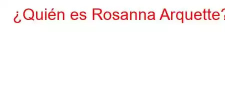 ¿Quién es Rosanna Arquette?