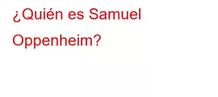 ¿Quién es Samuel Oppenheim?