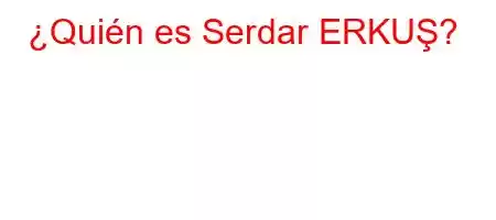 ¿Quién es Serdar ERKUŞ?