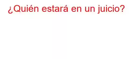 ¿Quién estará en un juicio