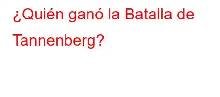 ¿Quién ganó la Batalla de Tannenberg?