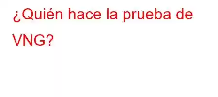 ¿Quién hace la prueba de VNG?