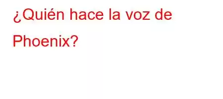 ¿Quién hace la voz de Phoenix?