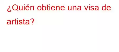 ¿Quién obtiene una visa de artista?