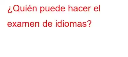 ¿Quién puede hacer el examen de idiomas