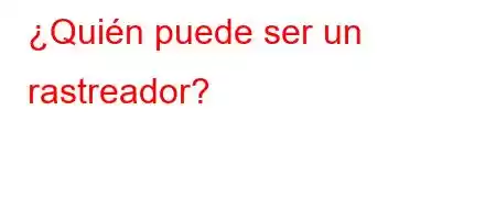 ¿Quién puede ser un rastreador