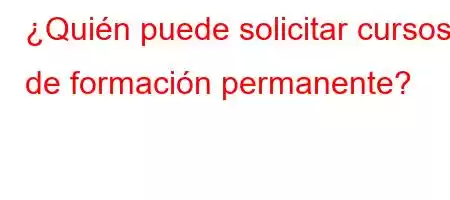 ¿Quién puede solicitar cursos de formación permanente