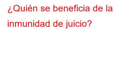 ¿Quién se beneficia de la inmunidad de juicio