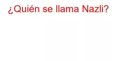 ¿Quién se llama Nazli