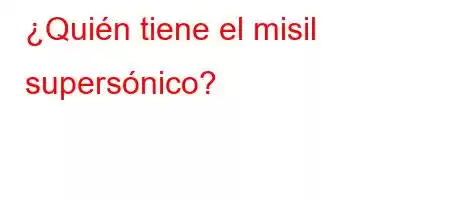 ¿Quién tiene el misil supersónico?