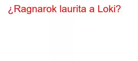 ¿Ragnarok laurita a Loki?