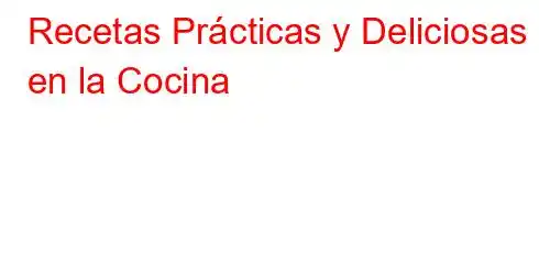 Recetas Prácticas y Deliciosas en la Cocina