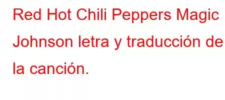 Red Hot Chili Peppers Magic Johnson letra y traducción de la canción.