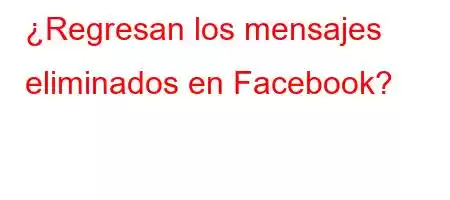 ¿Regresan los mensajes eliminados en Facebook?