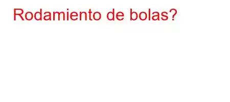 Rodamiento de bolas?