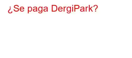 ¿Se paga DergiPark?