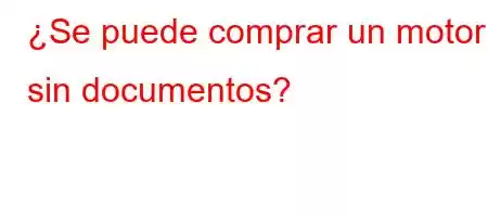 ¿Se puede comprar un motor sin documentos?