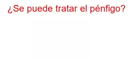 ¿Se puede tratar el pénfigo