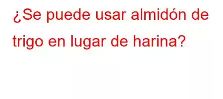 ¿Se puede usar almidón de trigo en lugar de harina?