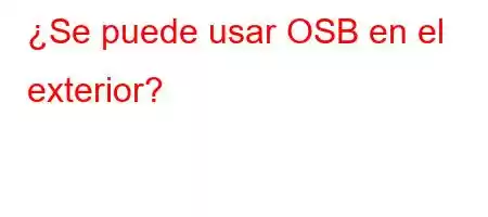 ¿Se puede usar OSB en el exterior?