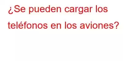 ¿Se pueden cargar los teléfonos en los aviones?