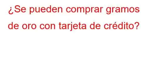 ¿Se pueden comprar gramos de oro con tarjeta de crédito?