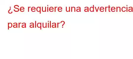 ¿Se requiere una advertencia para alquilar?