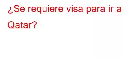 ¿Se requiere visa para ir a Qatar?