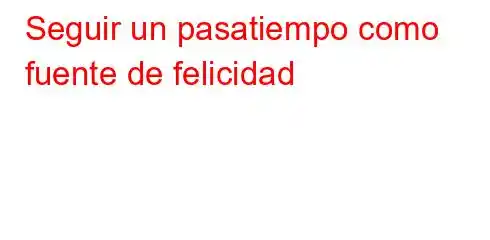 Seguir un pasatiempo como fuente de felicidad