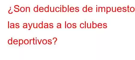 ¿Son deducibles de impuestos las ayudas a los clubes deportivos?