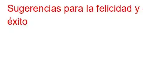 Sugerencias para la felicidad y el éxito