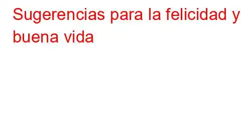 Sugerencias para la felicidad y la buena vida