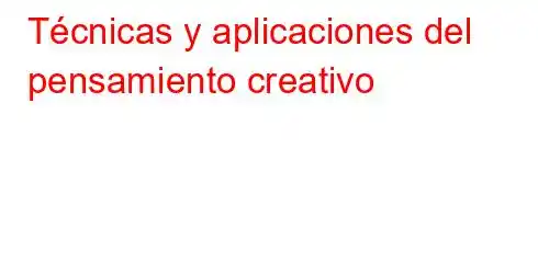 Técnicas y aplicaciones del pensamiento creativo