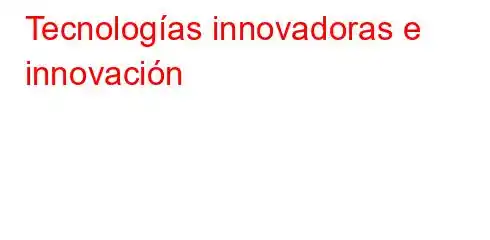 Tecnologías innovadoras e innovación