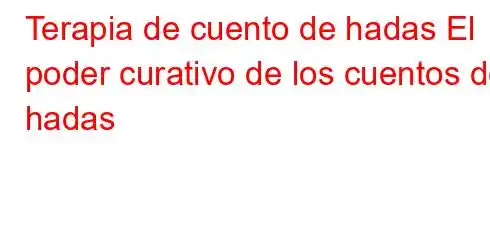 Terapia de cuento de hadas El poder curativo de los cuentos de hadas