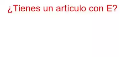 ¿Tienes un artículo con E?