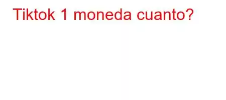 Tiktok 1 moneda cuanto?