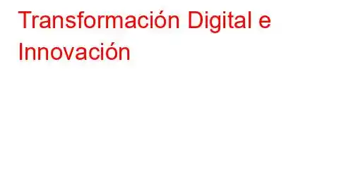 Transformación Digital e Innovación