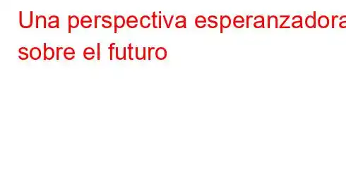 Una perspectiva esperanzadora sobre el futuro