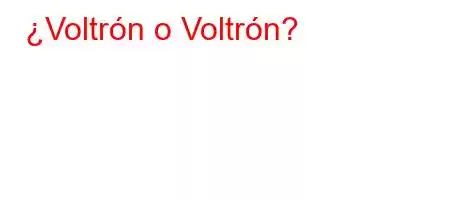 ¿Voltrón o Voltrón?