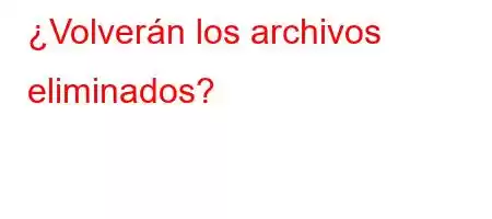 ¿Volverán los archivos eliminados