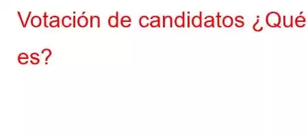 Votación de candidatos ¿Qué es?