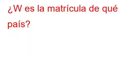 ¿W es la matrícula de qué país?