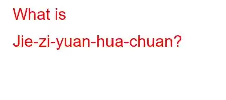 What is Jie-zi-yuan-hua-chuan