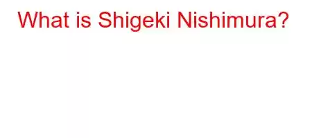 What is Shigeki Nishimura?