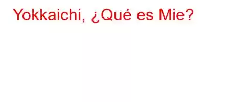 Yokkaichi, ¿Qué es Mie?